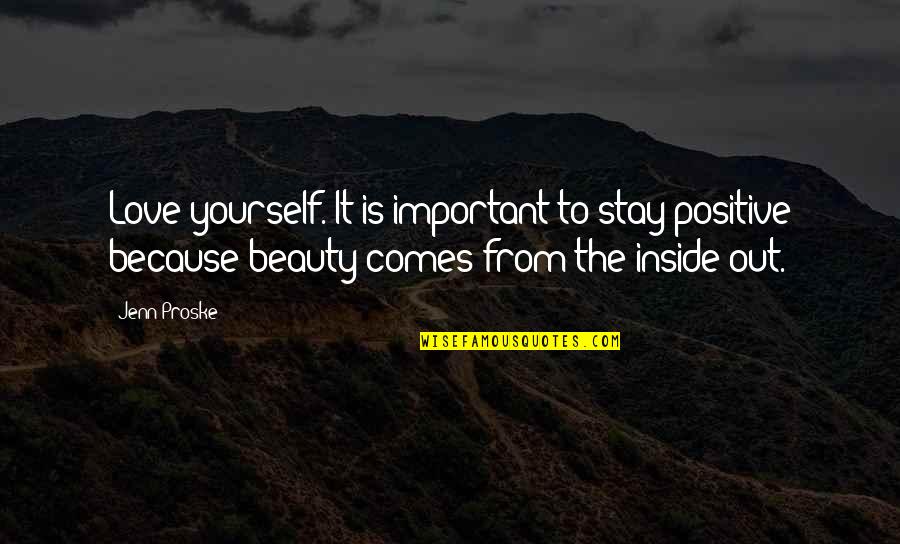 Beauty Not Important Quotes By Jenn Proske: Love yourself. It is important to stay positive