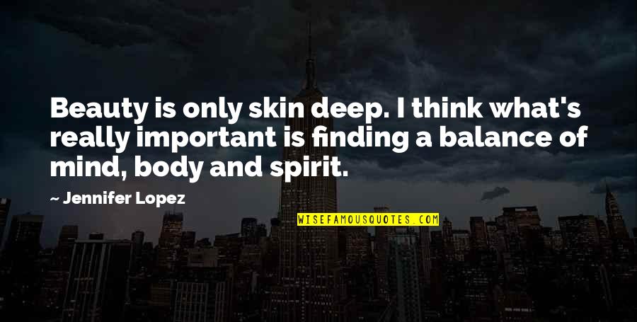 Beauty Not Important Quotes By Jennifer Lopez: Beauty is only skin deep. I think what's