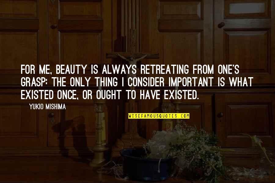 Beauty Not Important Quotes By Yukio Mishima: For me, beauty is always retreating from one's