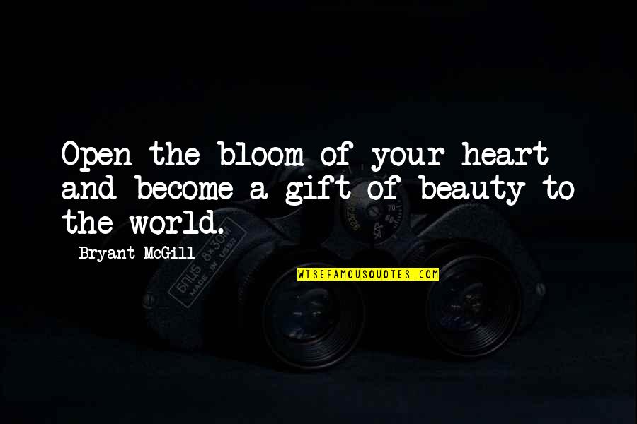 Beauty Of A Heart Quotes By Bryant McGill: Open the bloom of your heart and become