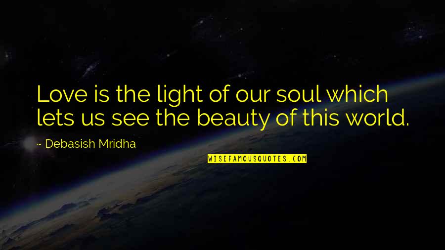 Beauty Of The Soul Quotes By Debasish Mridha: Love is the light of our soul which