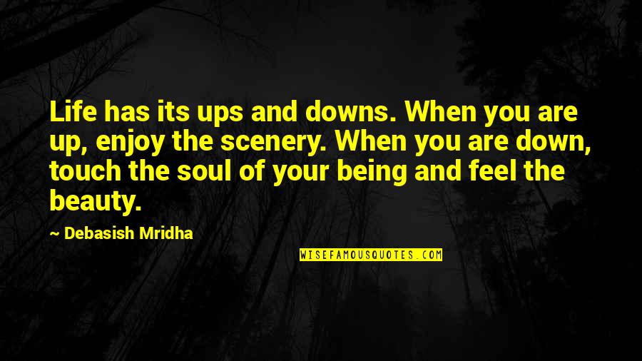 Beauty Of The Soul Quotes By Debasish Mridha: Life has its ups and downs. When you