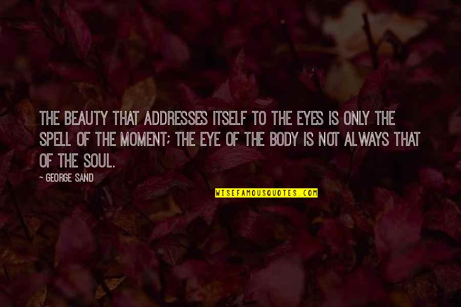 Beauty Of The Soul Quotes By George Sand: The beauty that addresses itself to the eyes