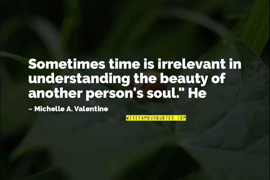 Beauty Of The Soul Quotes By Michelle A. Valentine: Sometimes time is irrelevant in understanding the beauty