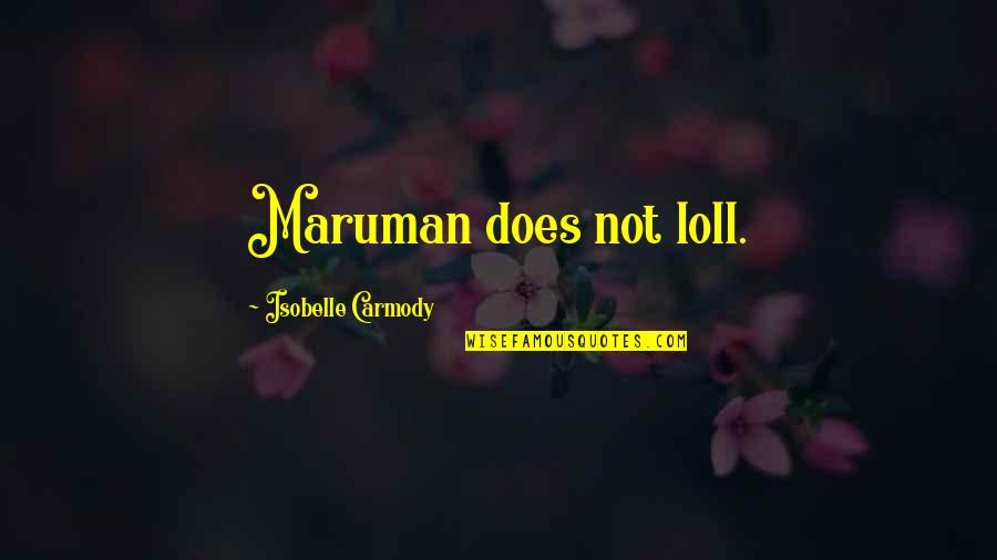 Beauty Personified Quotes By Isobelle Carmody: Maruman does not loll.