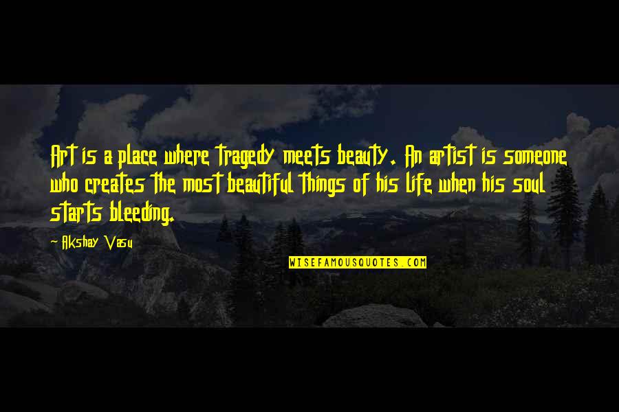 Beauty Starts From Within Quotes By Akshay Vasu: Art is a place where tragedy meets beauty.