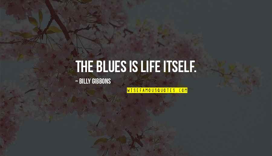 Bebalai Quotes By Billy Gibbons: The blues is life itself.