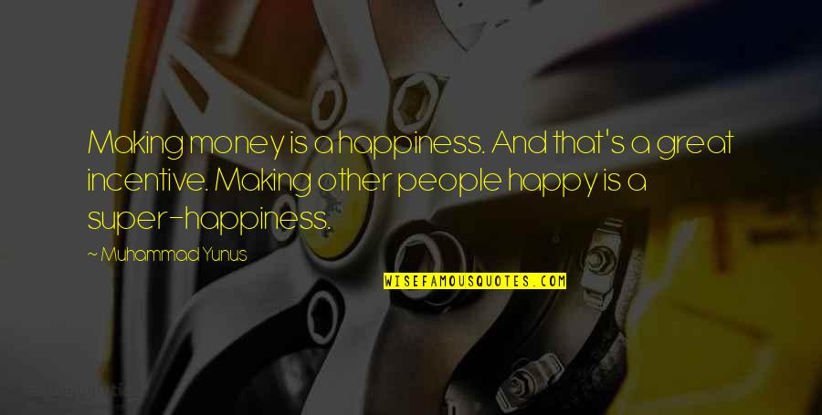 Bebia Coco Quotes By Muhammad Yunus: Making money is a happiness. And that's a