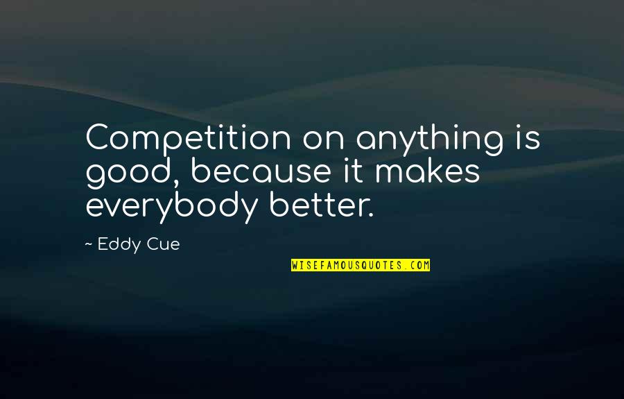 Bebita Ndongo Quotes By Eddy Cue: Competition on anything is good, because it makes