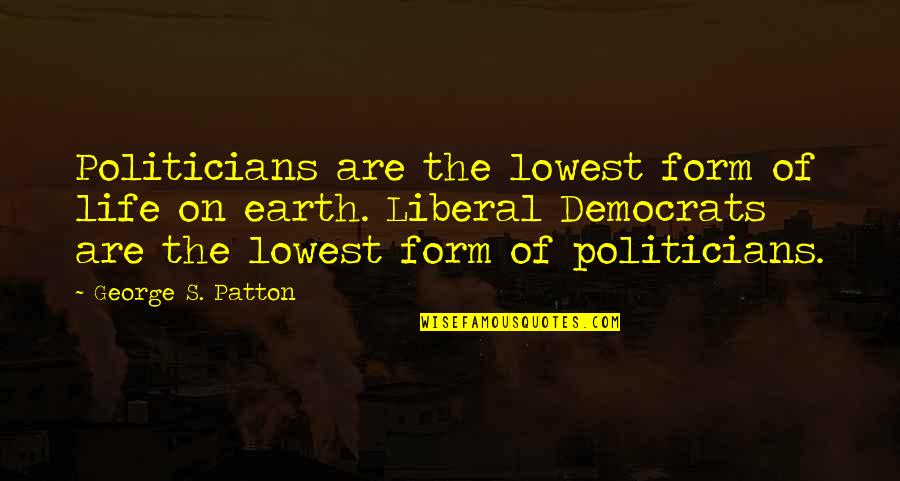 Becano Quotes By George S. Patton: Politicians are the lowest form of life on