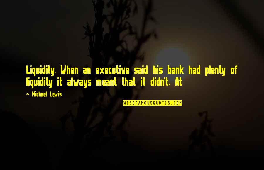 Becano Quotes By Michael Lewis: Liquidity. When an executive said his bank had