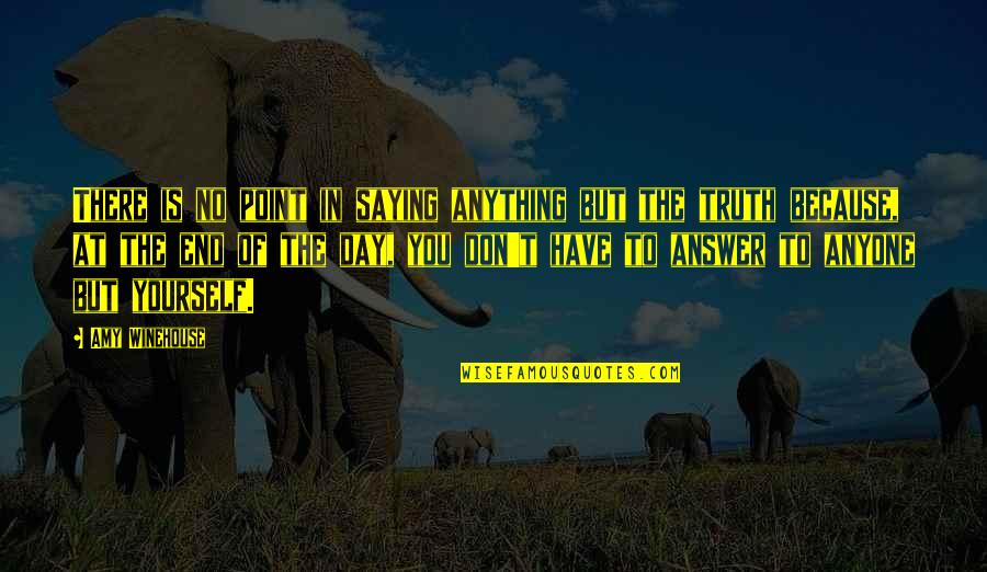 Because In The End Quotes By Amy Winehouse: There is no point in saying anything but