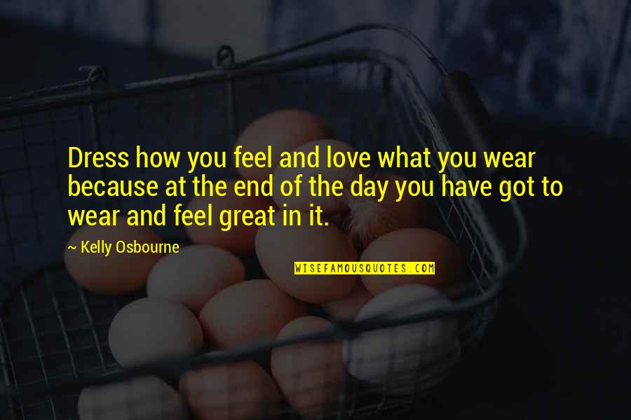 Because In The End Quotes By Kelly Osbourne: Dress how you feel and love what you