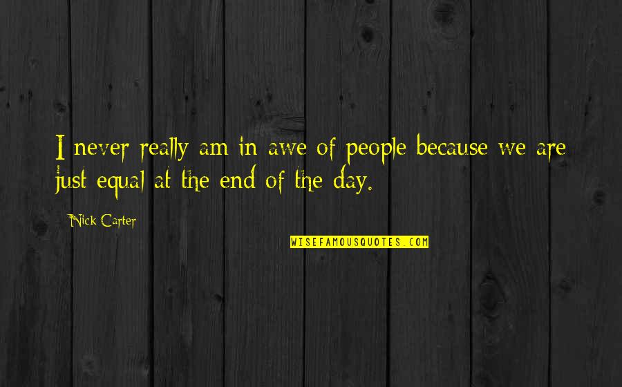 Because In The End Quotes By Nick Carter: I never really am in awe of people