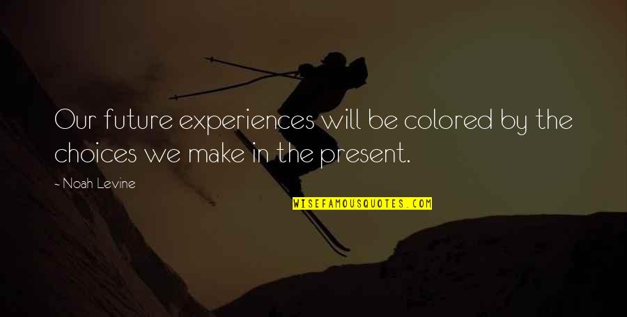 Because Of Bethlehem Quotes By Noah Levine: Our future experiences will be colored by the