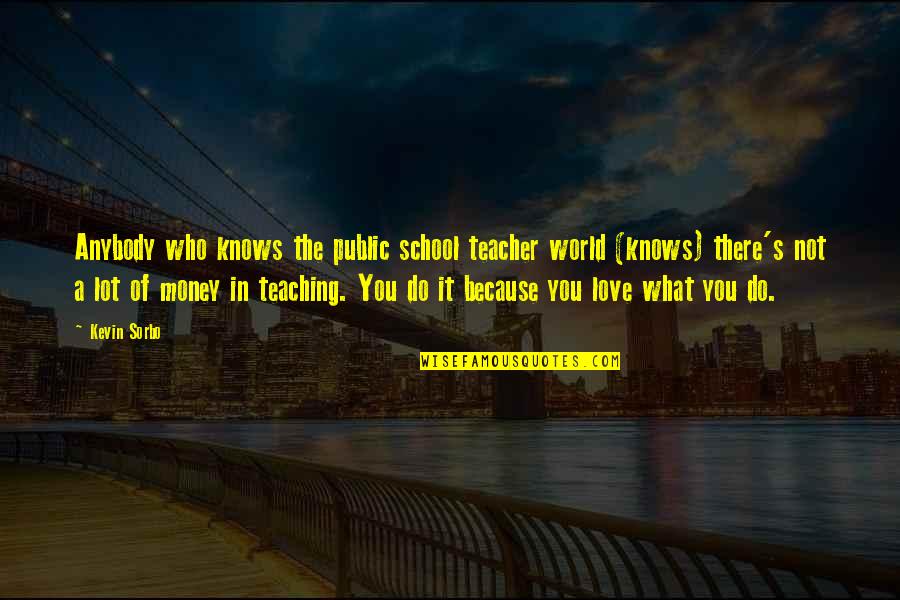 Because Of Money Quotes By Kevin Sorbo: Anybody who knows the public school teacher world