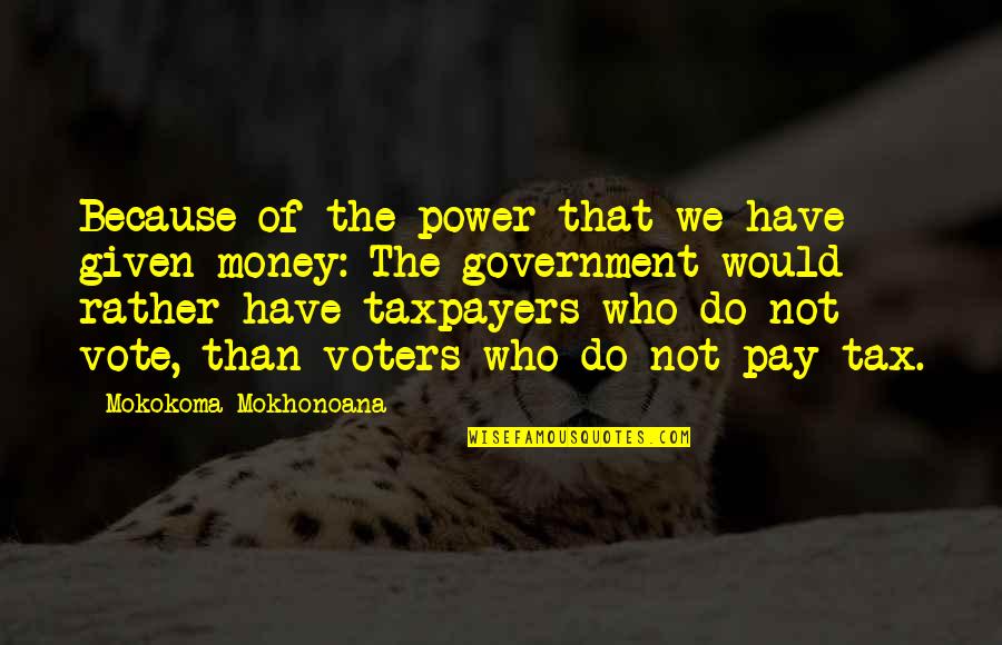 Because Of Money Quotes By Mokokoma Mokhonoana: Because of the power that we have given