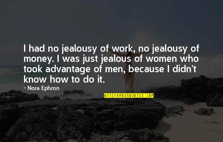 Because Of Money Quotes By Nora Ephron: I had no jealousy of work, no jealousy