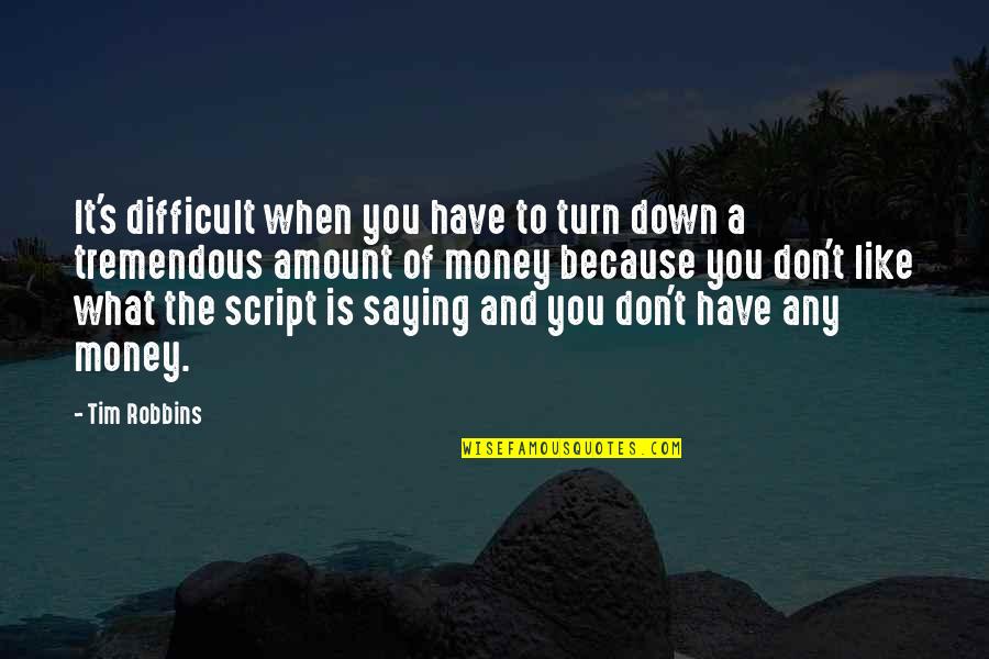 Because Of Money Quotes By Tim Robbins: It's difficult when you have to turn down