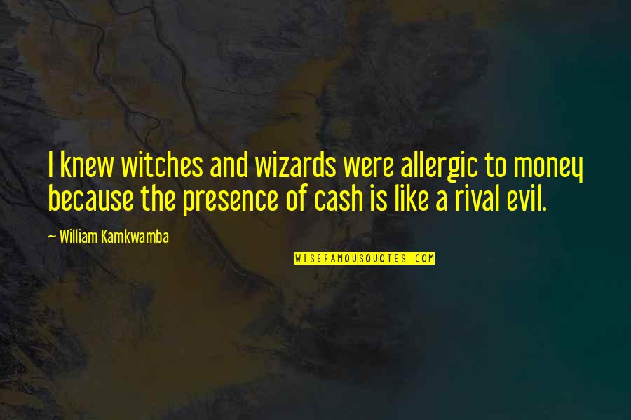 Because Of Money Quotes By William Kamkwamba: I knew witches and wizards were allergic to