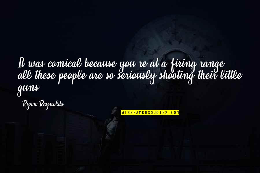 Because These Quotes By Ryan Reynolds: It was comical because you're at a firing