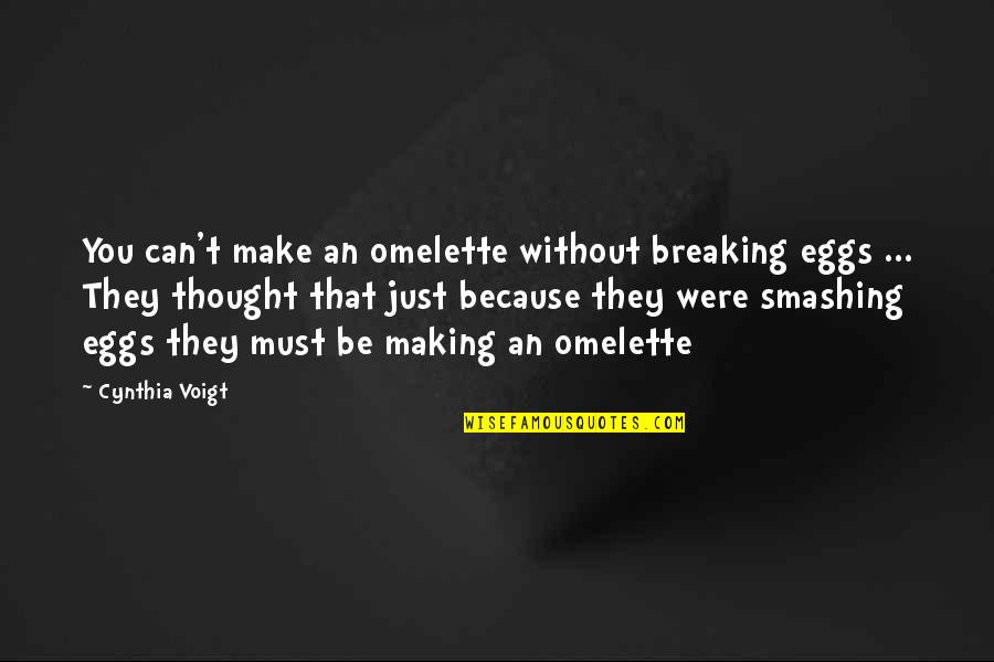 Because Without You Quotes By Cynthia Voigt: You can't make an omelette without breaking eggs