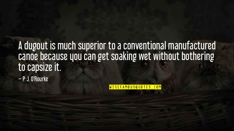 Because Without You Quotes By P. J. O'Rourke: A dugout is much superior to a conventional