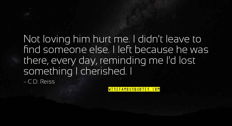 Because You Hurt Me Quotes By C.D. Reiss: Not loving him hurt me. I didn't leave