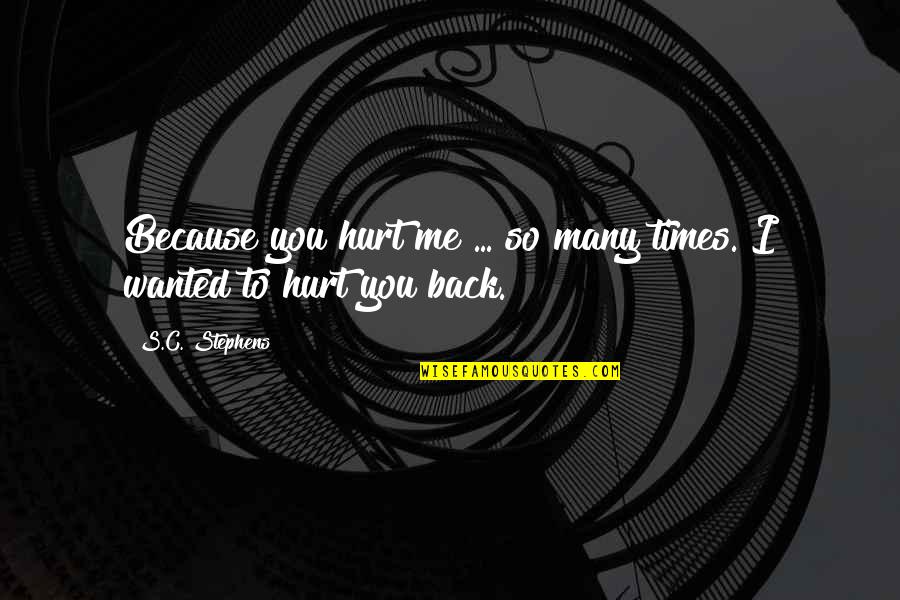 Because You Hurt Me Quotes By S.C. Stephens: Because you hurt me ... so many times.