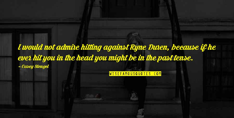 Because You Quotes By Casey Stengel: I would not admire hitting against Ryne Duren,