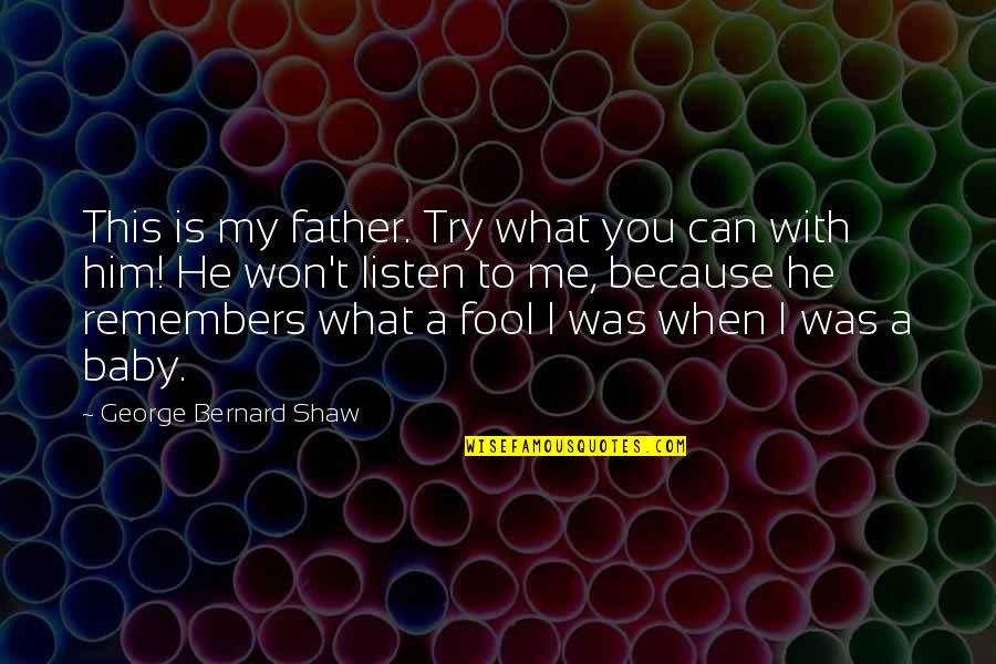 Because You Quotes By George Bernard Shaw: This is my father. Try what you can