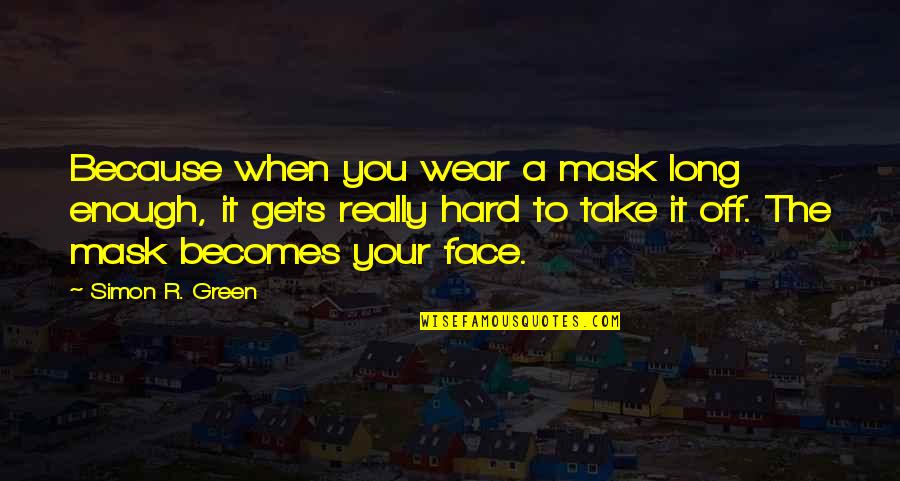 Because You Quotes By Simon R. Green: Because when you wear a mask long enough,