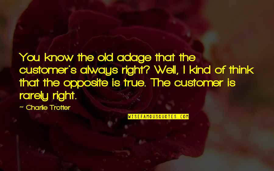 Becca Tobin Quotes By Charlie Trotter: You know the old adage that the customer's