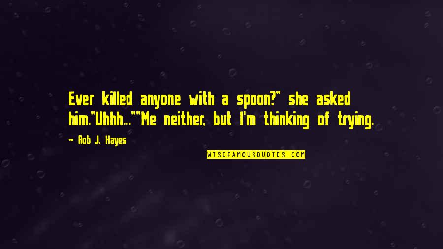 Bechara Quotes By Rob J. Hayes: Ever killed anyone with a spoon?" she asked