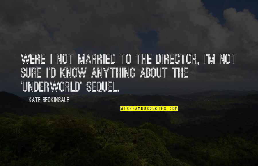 Beckinsale Quotes By Kate Beckinsale: Were I not married to the director, I'm