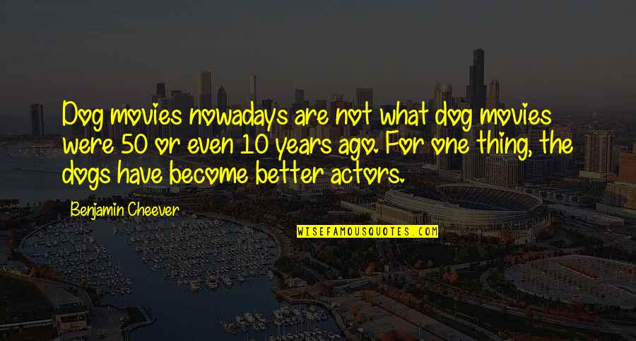 Become Or Quotes By Benjamin Cheever: Dog movies nowadays are not what dog movies