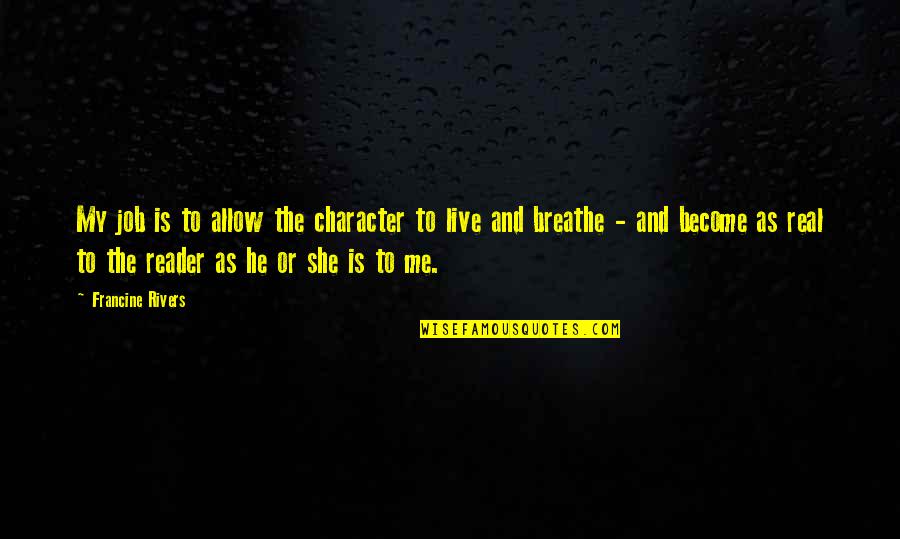 Become Or Quotes By Francine Rivers: My job is to allow the character to