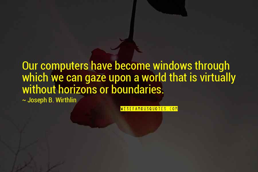 Become Or Quotes By Joseph B. Wirthlin: Our computers have become windows through which we