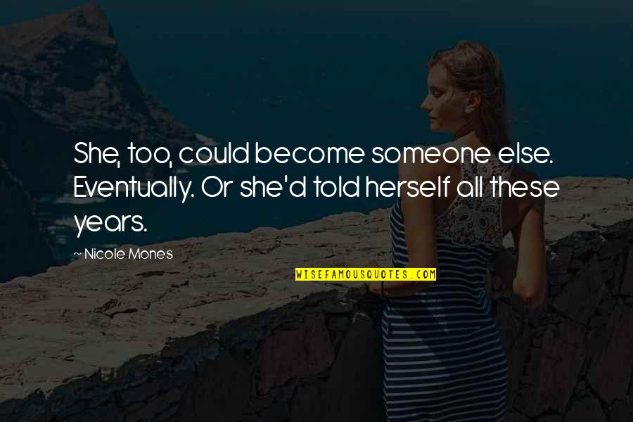 Become Or Quotes By Nicole Mones: She, too, could become someone else. Eventually. Or