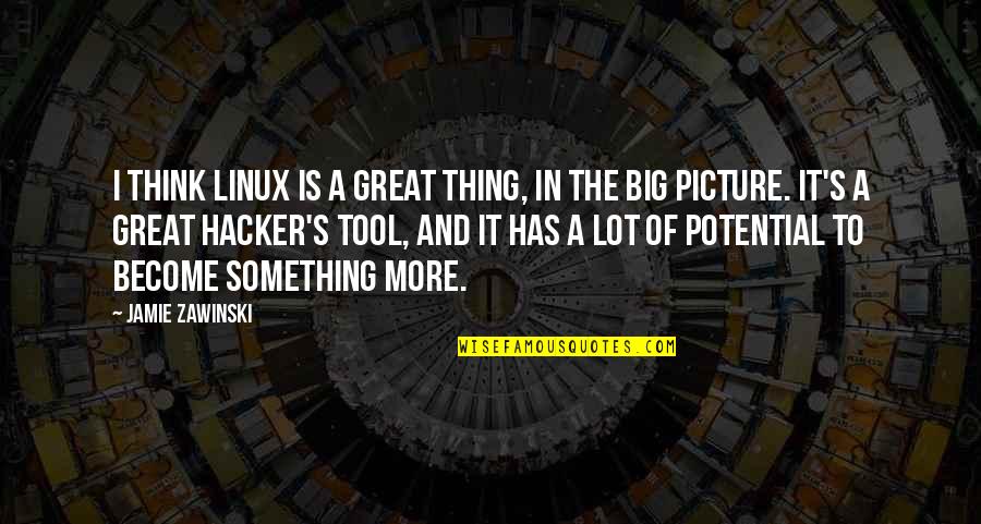 Become Something Great Quotes By Jamie Zawinski: I think Linux is a great thing, in