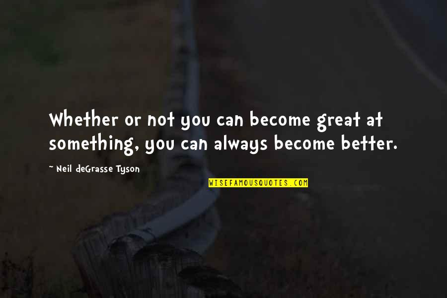 Become Something Great Quotes By Neil DeGrasse Tyson: Whether or not you can become great at