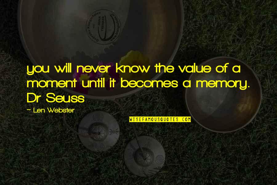 Becomes A Memory Quotes By Len Webster: you will never know the value of a