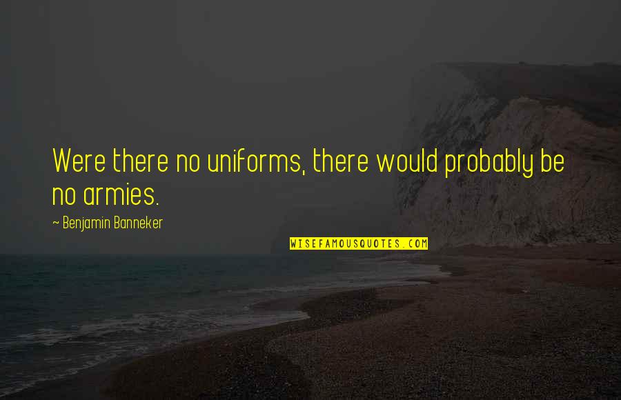 Becoming A Better Christian Quotes By Benjamin Banneker: Were there no uniforms, there would probably be