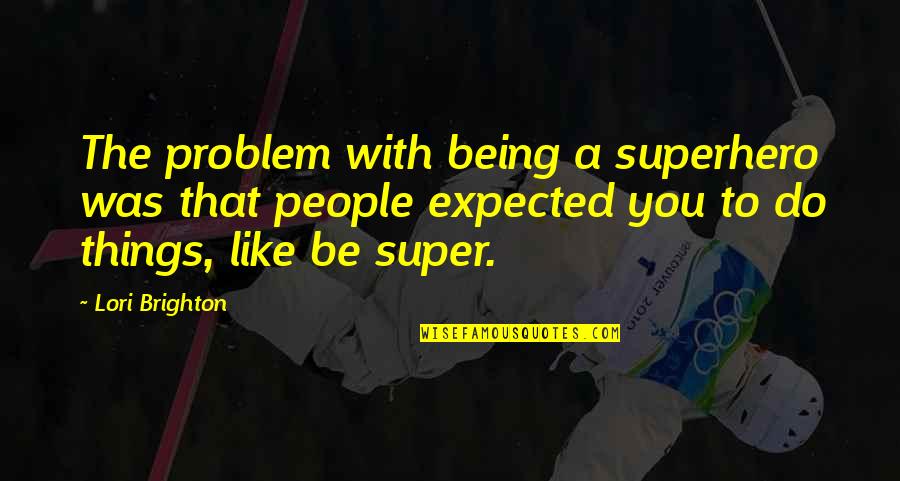 Becoming A Better Christian Quotes By Lori Brighton: The problem with being a superhero was that