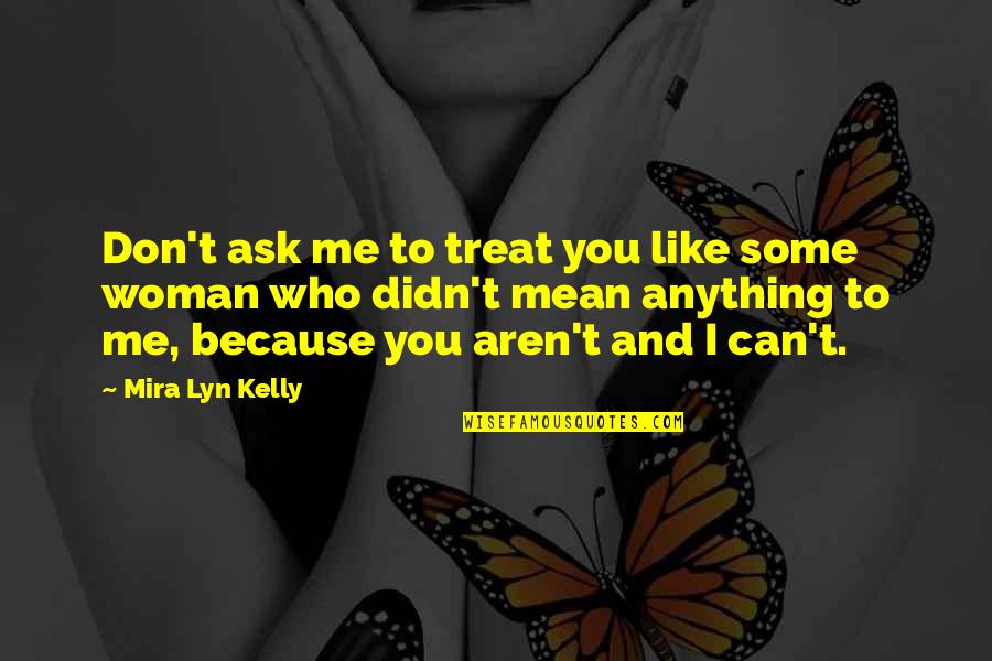 Becoming A Better Christian Quotes By Mira Lyn Kelly: Don't ask me to treat you like some