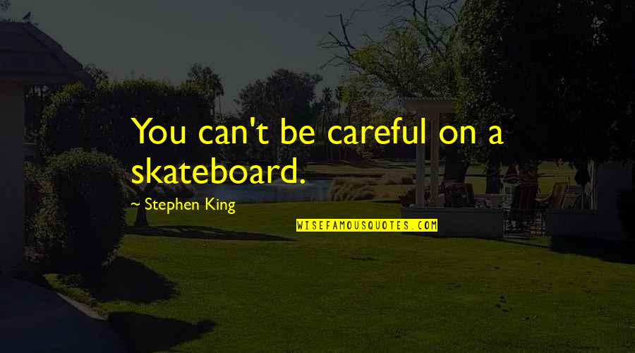 Becoming Nobody Quotes By Stephen King: You can't be careful on a skateboard.