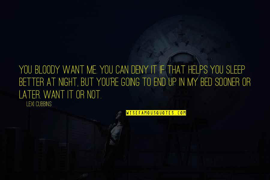 Bed Night Quotes By Lexi Cubbins: You bloody want me. You can deny it