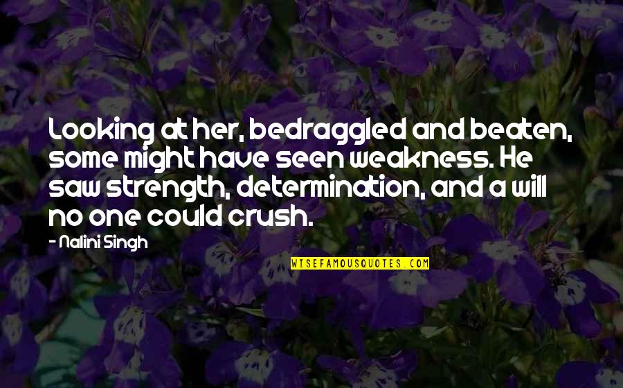 Bedraggled Quotes By Nalini Singh: Looking at her, bedraggled and beaten, some might