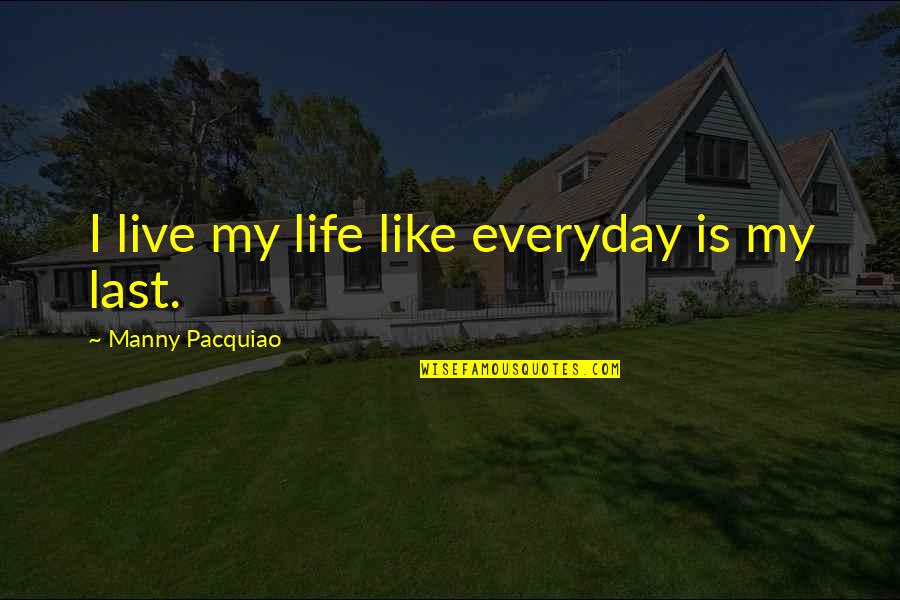 Bedrich Smetana Opera Quotes By Manny Pacquiao: I live my life like everyday is my