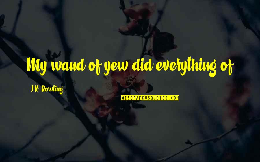 Bedroom Quotes And Quotes By J.K. Rowling: My wand of yew did everything of